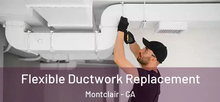  Flexible Ductwork Replacement Montclair - CA