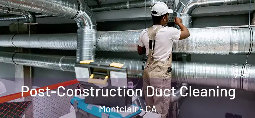  Post-Construction Duct Cleaning Montclair - CA