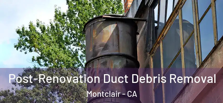 Post-Renovation Duct Debris Removal Montclair - CA